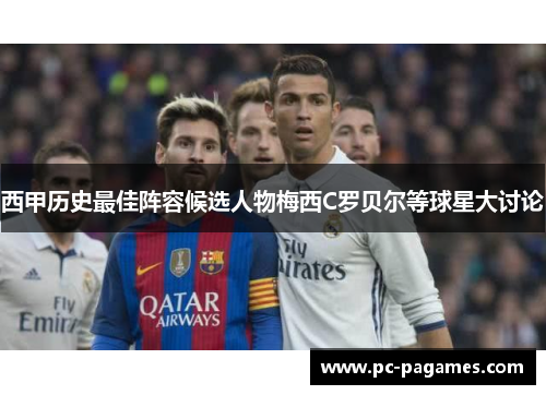 西甲历史最佳阵容候选人物梅西C罗贝尔等球星大讨论 西甲历史最佳阵容候选人物梅西C罗贝尔等球星大讨论