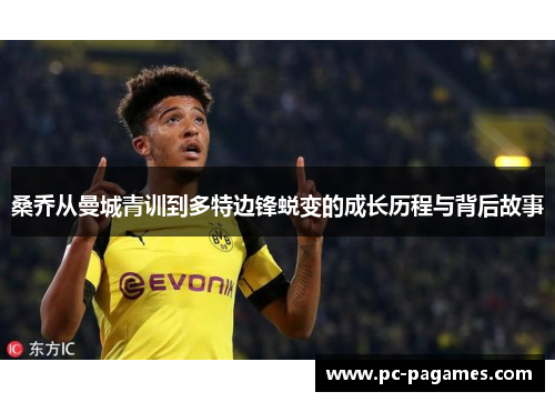 桑乔从曼城青训到多特边锋蜕变的成长历程与背后故事 桑乔从曼城青训到多特边锋蜕变的成长历程与背后故事