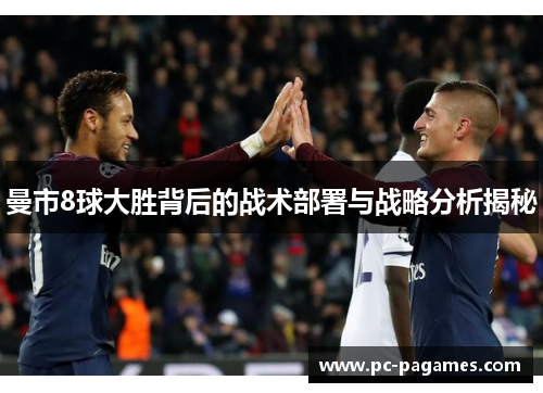 曼市8球大胜背后的战术部署与战略分析揭秘 曼市8球大胜背后的战术部署与战略分析揭秘