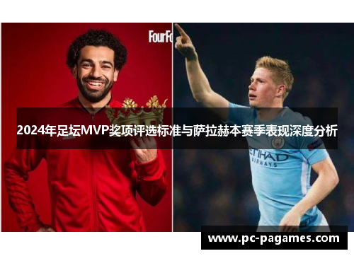 2024年足坛MVP奖项评选标准与萨拉赫本赛季表现深度分析 2024年足坛MVP奖项评选标准与萨拉赫本赛季表现深度分析
