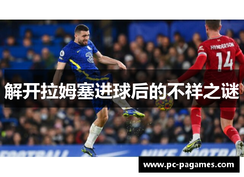 解开拉姆塞进球后的不祥之谜 解开拉姆塞进球后的不祥之谜