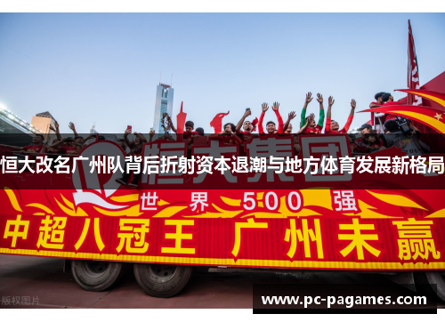 恒大改名广州队背后折射资本退潮与地方体育发展新格局 恒大改名广州队背后折射资本退潮与地方体育发展新格局