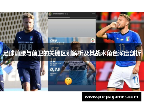 足球前腰与前卫的关键区别解析及其战术角色深度剖析 足球前腰与前卫的关键区别解析及其战术角色深度剖析