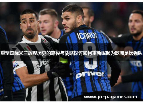 重塑国际米兰辉煌历史的路径与战略探讨如何重新崛起为欧洲足坛强队
