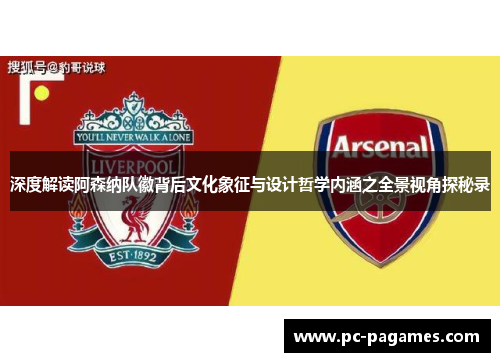 深度解读阿森纳队徽背后文化象征与设计哲学内涵之全景视角探秘录