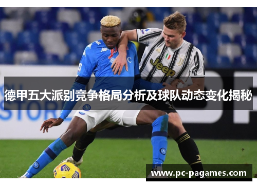 德甲五大派别竞争格局分析及球队动态变化揭秘 德甲五大派别竞争格局分析及球队动态变化揭秘