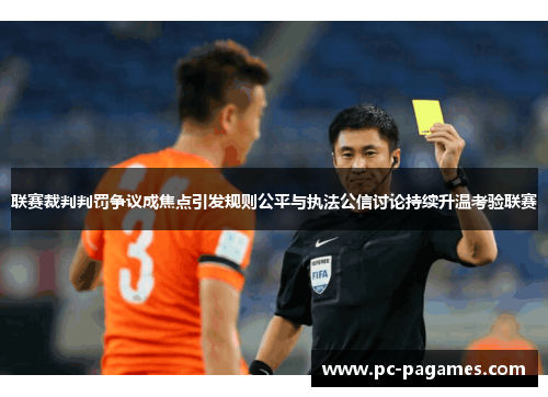 联赛裁判判罚争议成焦点引发规则公平与执法公信讨论持续升温考验联赛