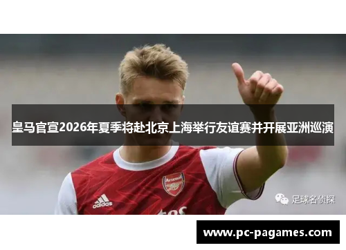 皇马官宣2026年夏季将赴北京上海举行友谊赛并开展亚洲巡演 皇马官宣2026年夏季将赴北京上海举行友谊赛并开展亚洲巡演