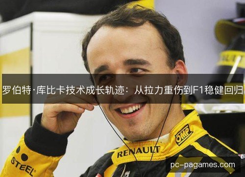 罗伯特·库比卡技术成长轨迹：从拉力重伤到F1稳健回归