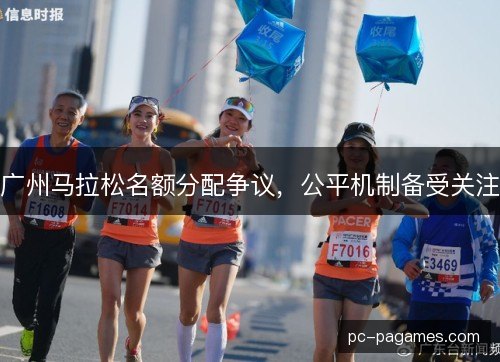 广州马拉松名额分配争议，公平机制备受关注